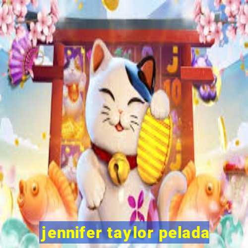 jennifer taylor pelada